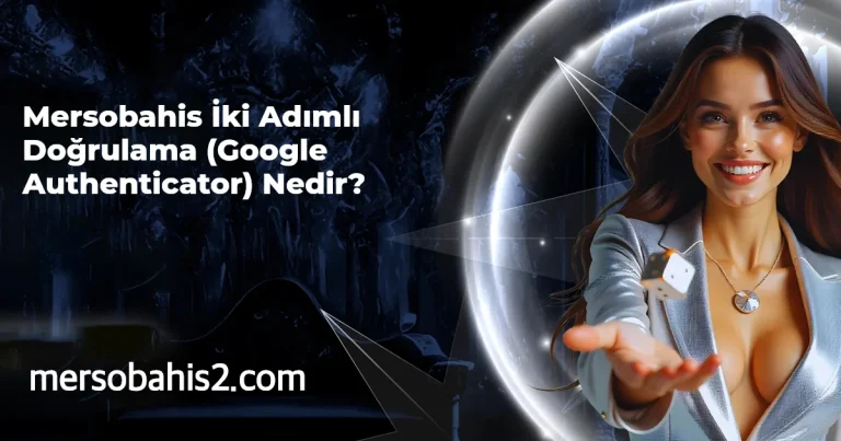 Mersobahis İki Adımlı Doğrulama (Google Authenticator) Nedir?